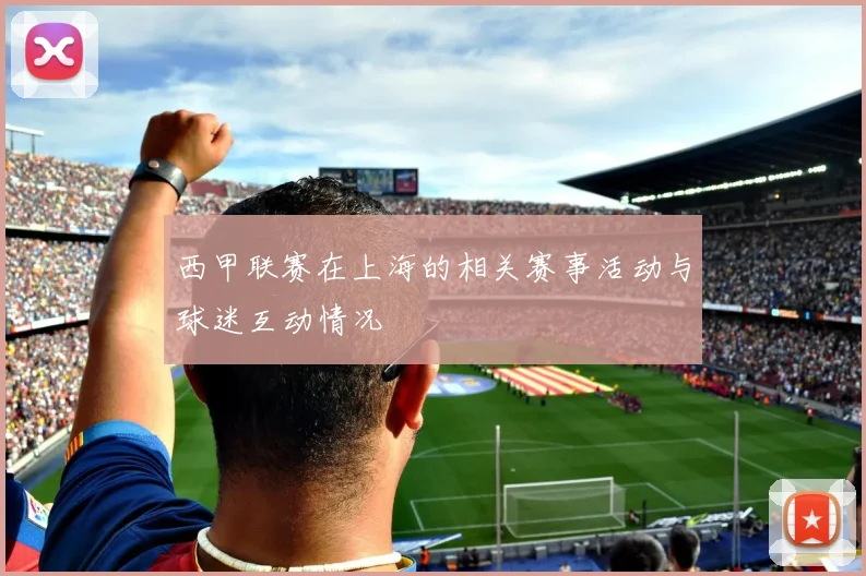 西甲联赛在上海的相关赛事活动与球迷互动情况