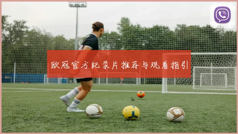 欧冠官方纪录片推荐与观看指引